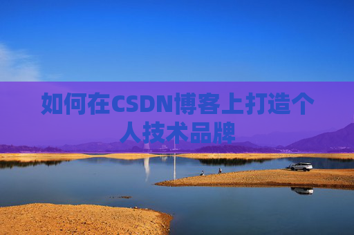 如何在CSDN博客上打造个人技术品牌