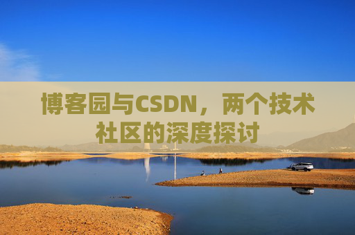 博客园与CSDN，两个技术社区的深度探讨